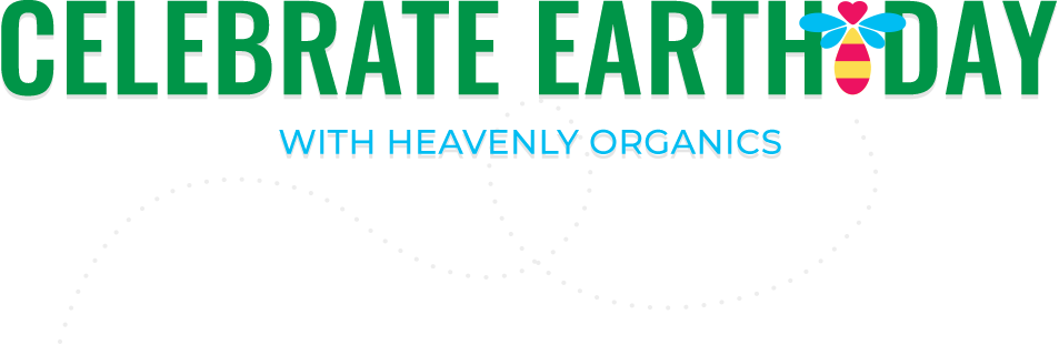 Celebrate Earth Day with Heavenly Organics